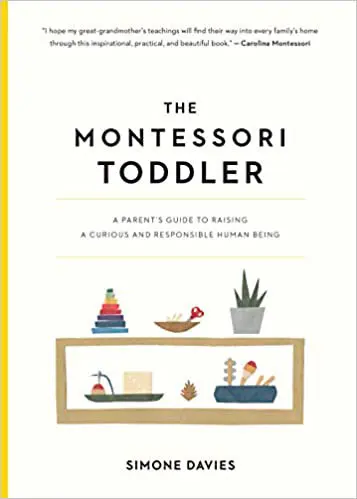 The Montessori Toddler: A Parent’s Guide to Raising a Curious and Responsible Human Being